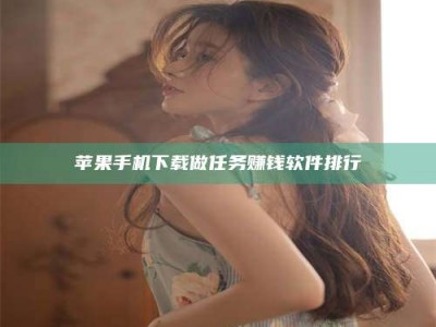 贵港苹果手机下载做任务赚钱软件排行