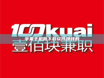 贵港苹果手机做下载软件赚钱的